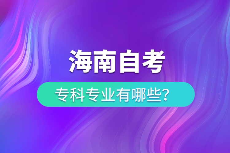 海南自考?？茖I(yè)有哪些