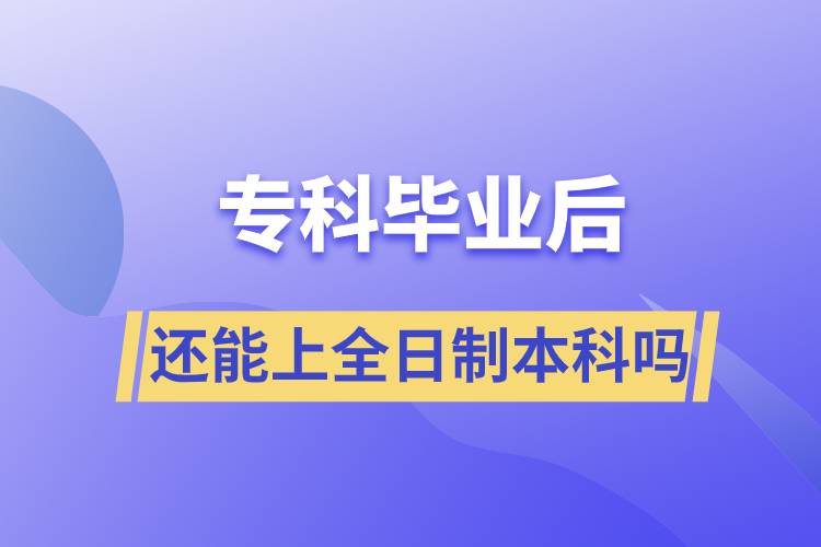 ?？飘厴I(yè)后還能上全日制本科嗎