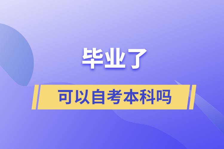 畢業(yè)了可以自考本科嗎