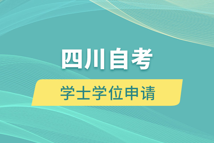 四川自考學(xué)士學(xué)位申請條件有什么