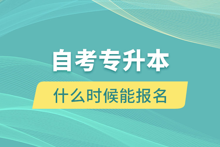 自考專升本什么時(shí)候能報(bào)名