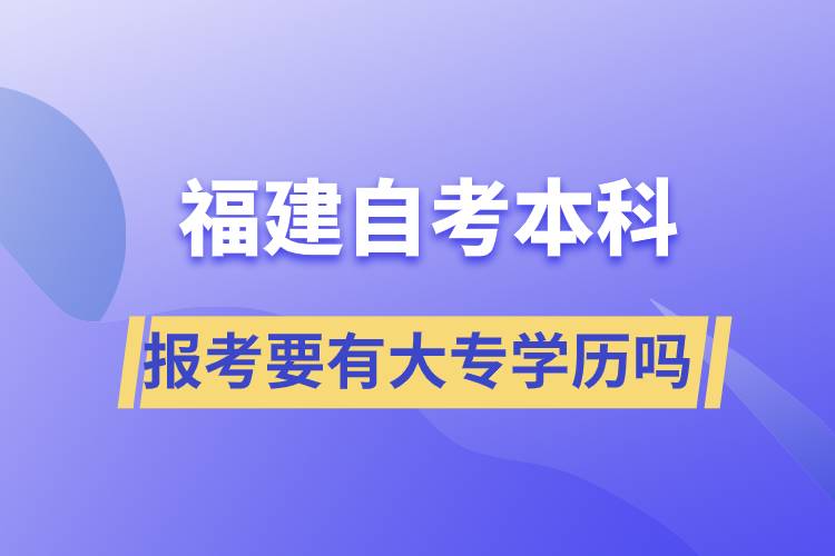 報(bào)考福建自考本科要有大專學(xué)歷嗎？