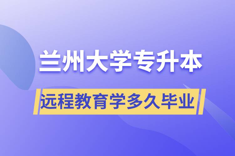 蘭州大學專升本遠程教育規(guī)定學多久畢業(yè)？