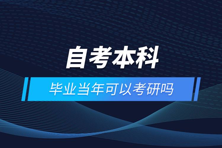 自考本科畢業(yè)當年可以考研嗎