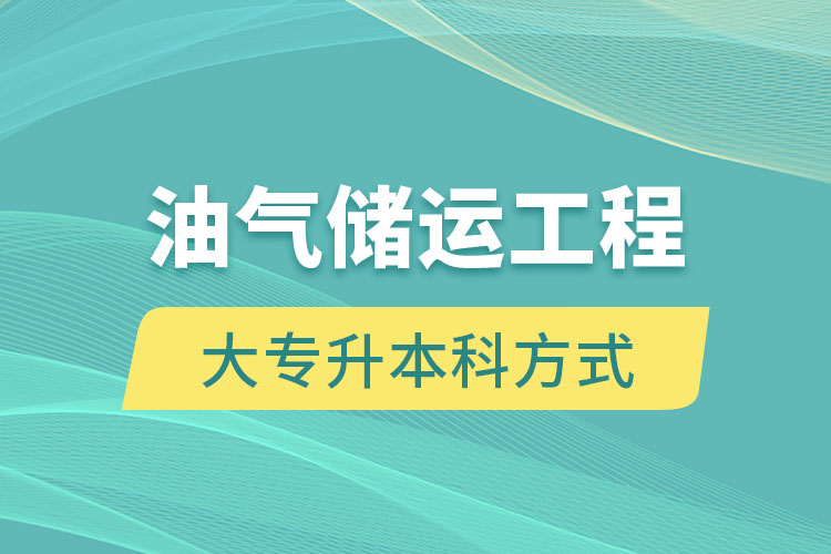 油氣儲(chǔ)運(yùn)工程大專升本科方式有哪些