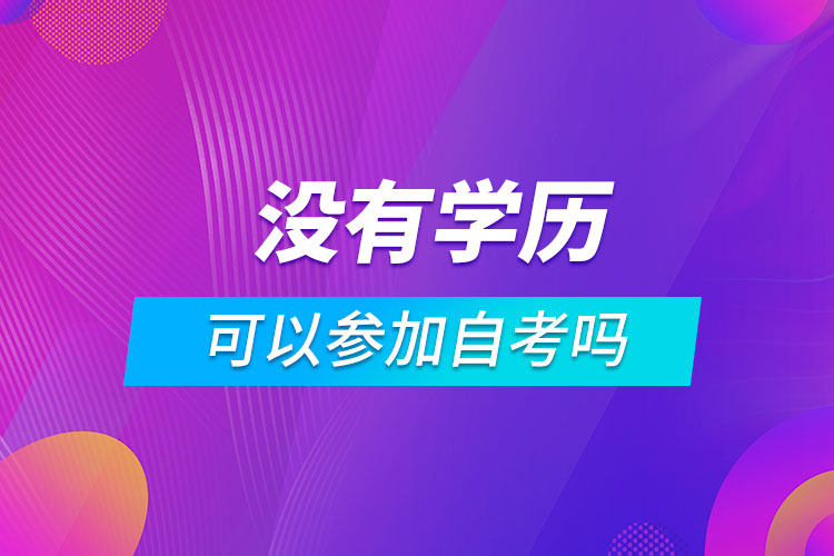 沒(méi)有學(xué)歷可以參加自考嗎