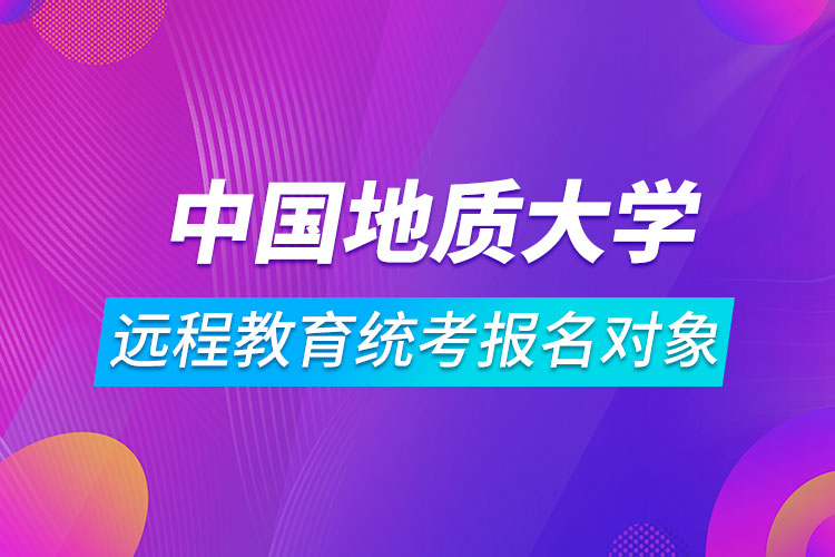 中國地質(zhì)大學（北京）遠程教育統(tǒng)考報名對象