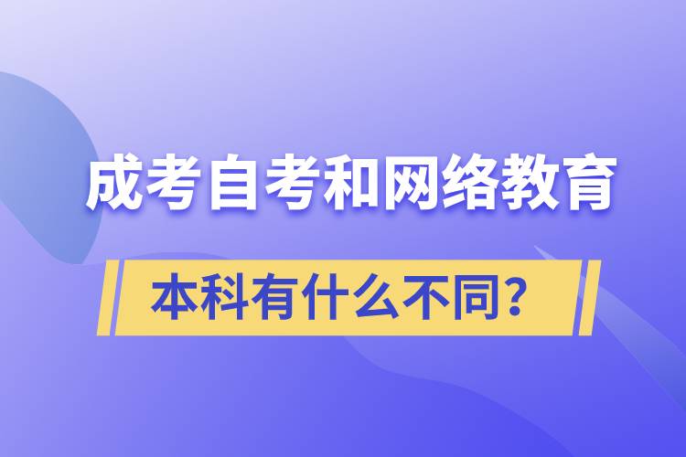 成考本科、自考本科和網(wǎng)絡(luò)教育本科有什么不同？