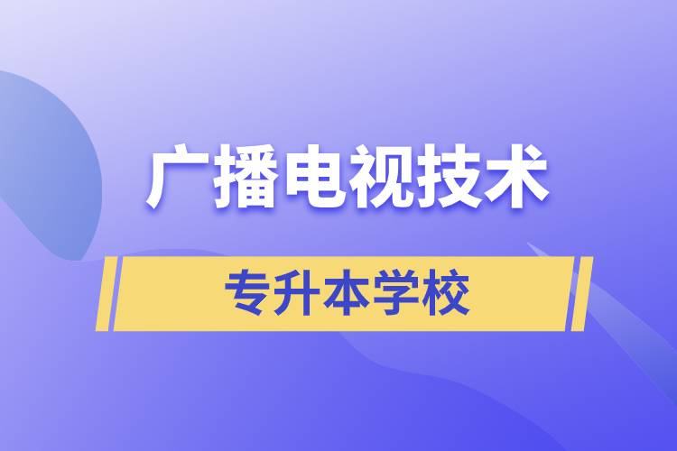 廣播電視技術(shù)專升本可以考什么學(xué)校？