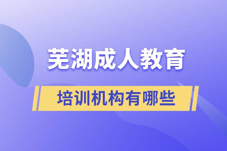 蕪湖成人教育培訓(xùn)機(jī)構(gòu)有哪些