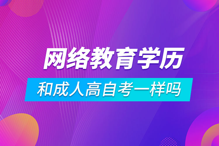 網(wǎng)絡教育學歷和成人高自考一樣嗎