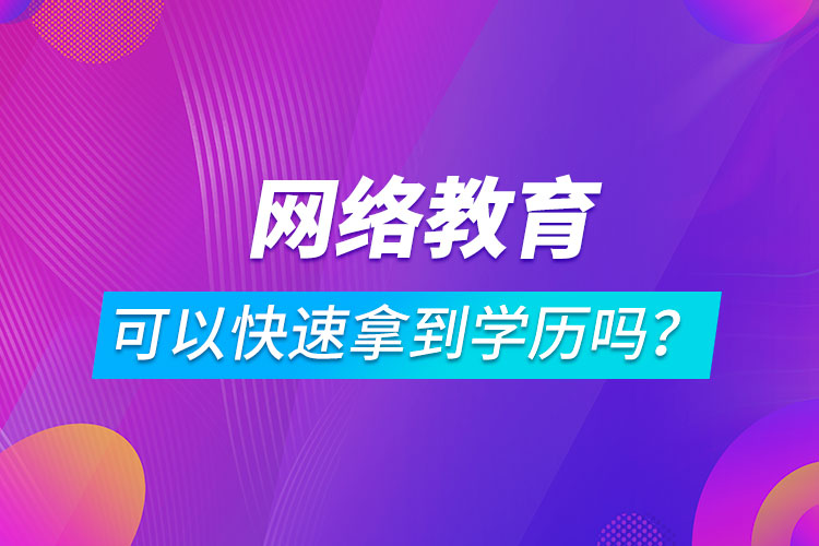 網(wǎng)絡(luò)教育可以快速拿到學(xué)歷嗎？