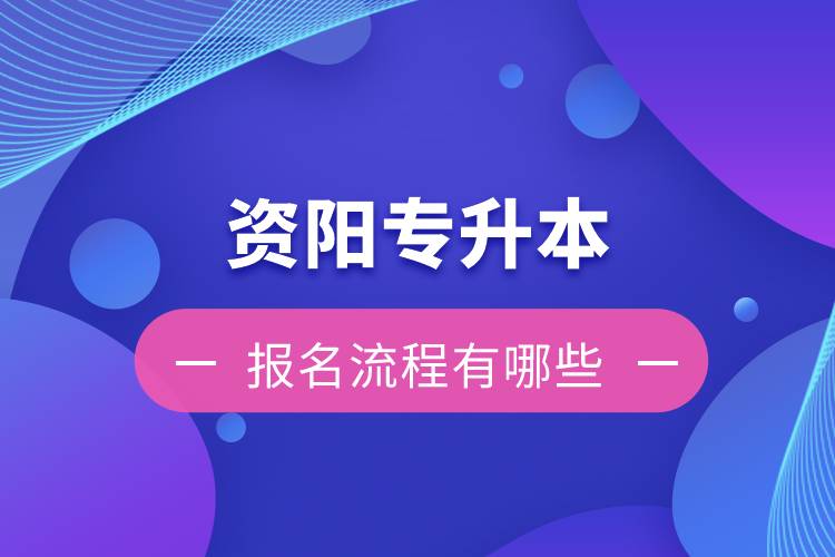 資陽專升本報(bào)名流程有哪些？