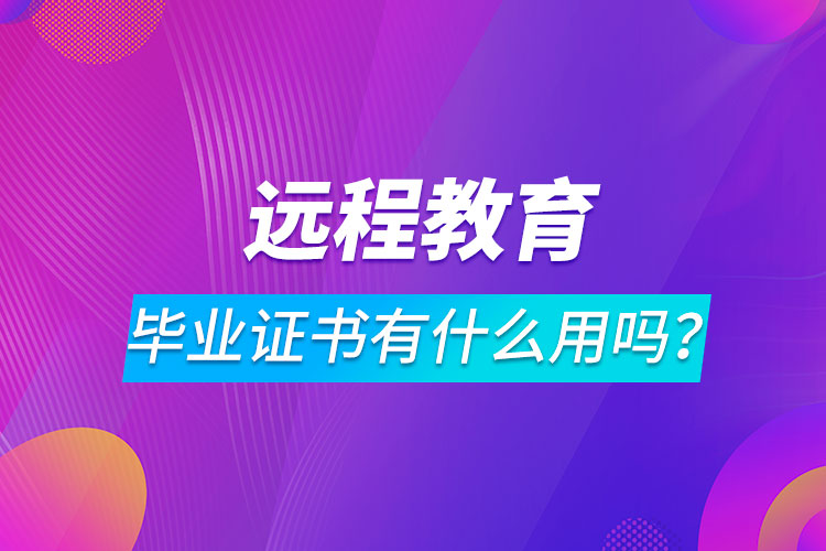 遠程教育畢業(yè)證書有什么用嗎？