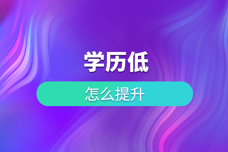 學(xué)歷低怎么提升？