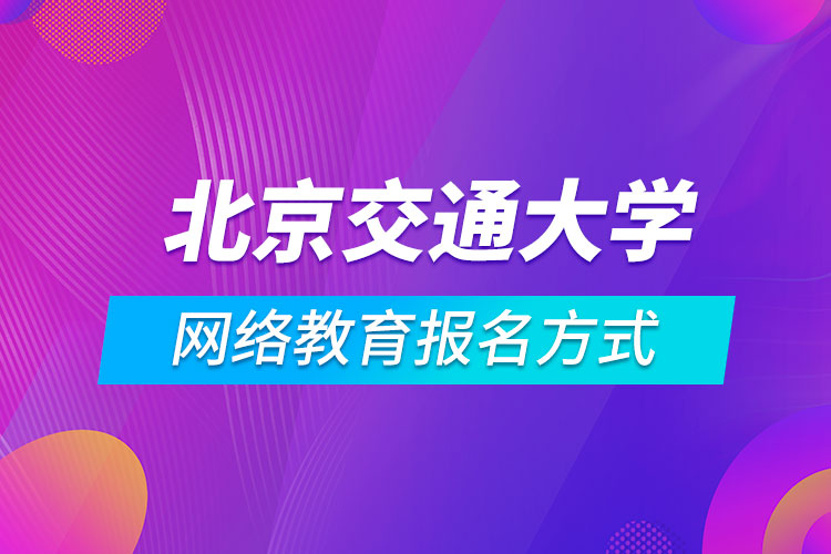 北京交通大學(xué)網(wǎng)絡(luò)教育報名方式