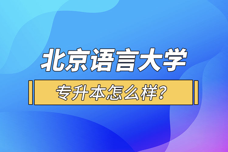 北京語言大學(xué)專升本怎么樣？