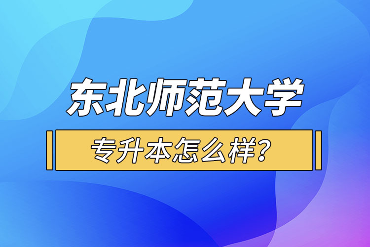 東北師范大學專升本怎么樣？