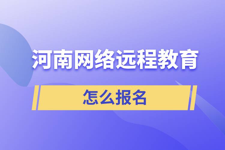 河南網(wǎng)絡(luò)遠程教育怎么報名