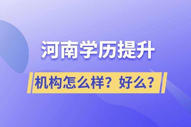 河南學(xué)歷提升機(jī)構(gòu)怎么樣？報考好么？