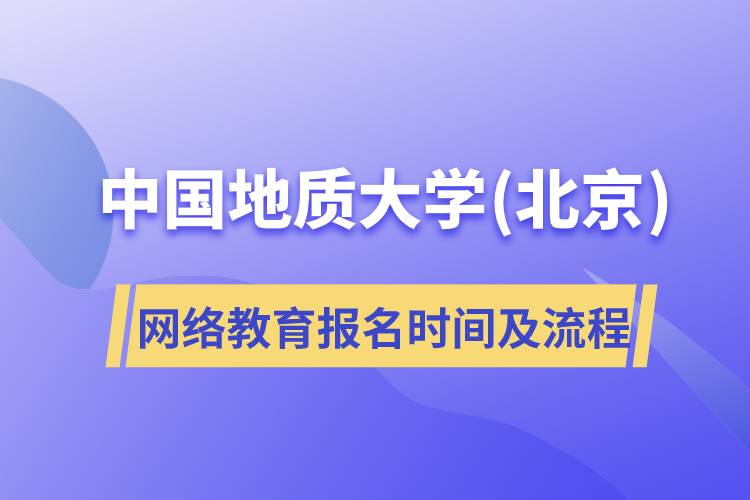 中國地質(zhì)大學(北京)網(wǎng)絡教育報名時間及流程