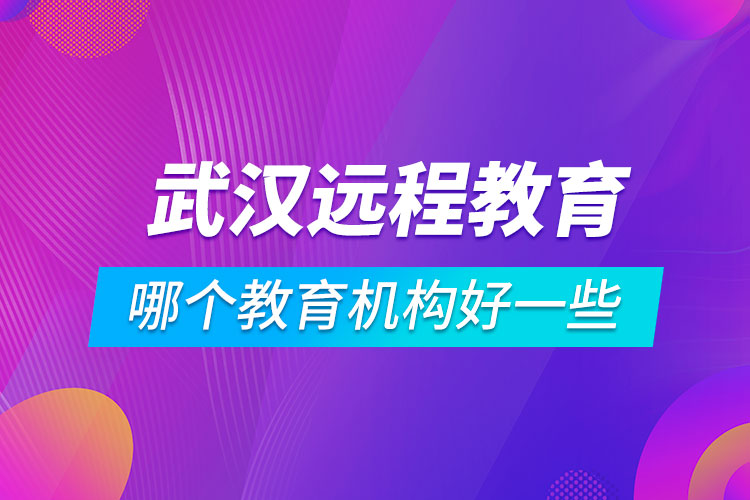 武漢學(xué)歷提升哪個(gè)教育機(jī)構(gòu)好一些