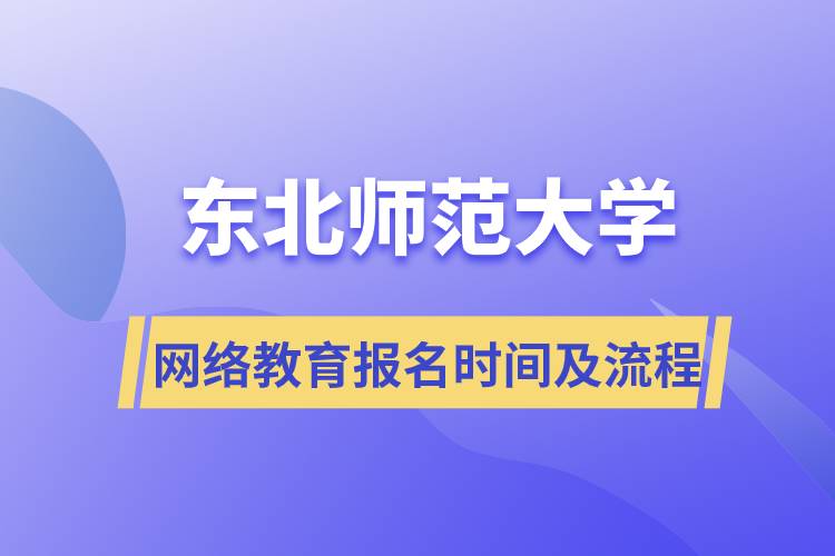 東北師范大學(xué)網(wǎng)絡(luò)教育報名時間及報名流程