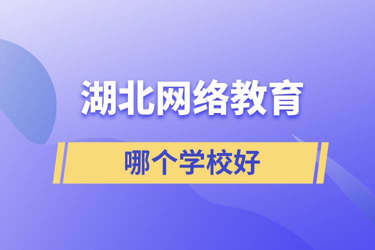 湖北網(wǎng)絡教育學校哪個好和不錯