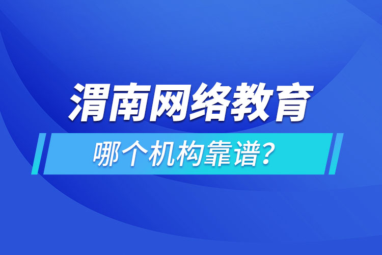 渭南網(wǎng)絡(luò)教育哪個(gè)機(jī)構(gòu)靠譜？