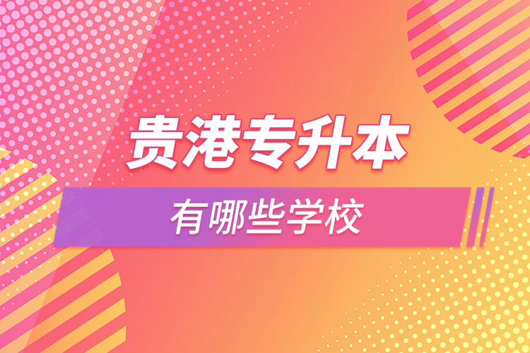 那么貴港專升本有哪些學(xué)校？