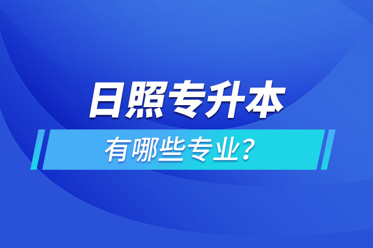 日照專升本有哪些專業(yè)可以選擇？