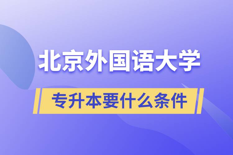 北京外國語大學專升本要什么條件？