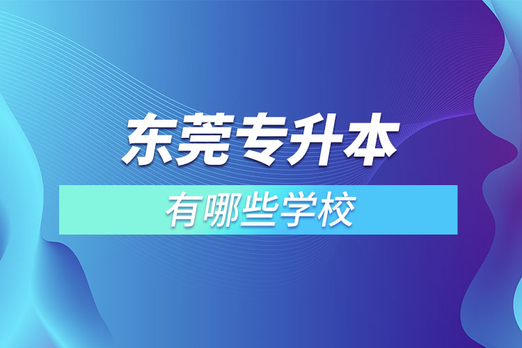 東莞專升本可以報考的學(xué)校有哪些？