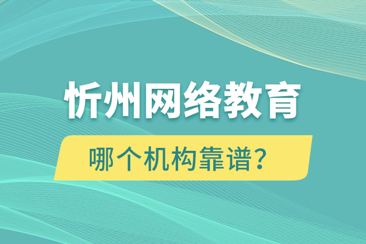 忻州網(wǎng)絡(luò)教育哪個(gè)機(jī)構(gòu)靠譜？