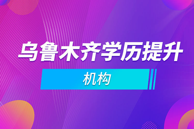 烏魯木齊學(xué)歷提升機構(gòu)