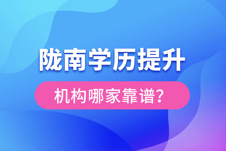 隴南學(xué)歷提升機構(gòu)哪家靠譜？