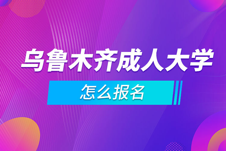 烏魯木齊成人大學(xué)怎么報名