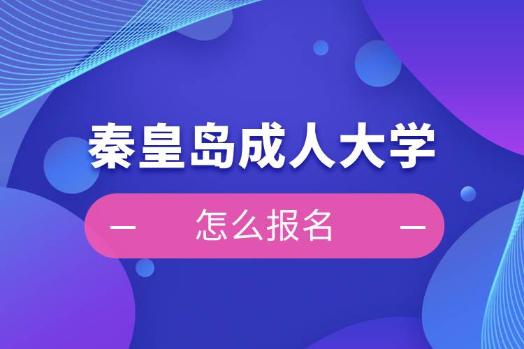 秦皇島成人大學怎么報名