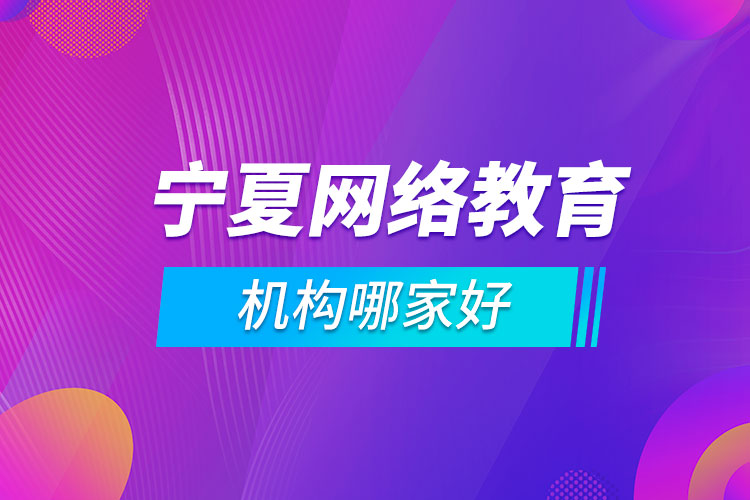 寧夏網(wǎng)絡(luò)教育機(jī)構(gòu)哪家好