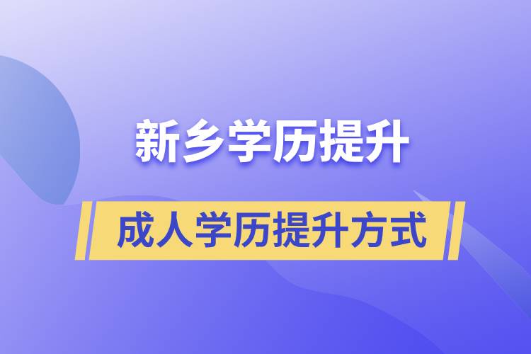 新鄉(xiāng)成人學(xué)歷提升的方式有哪幾種