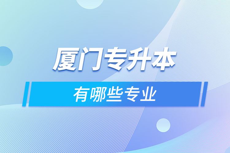 廈門專升本有哪些專業(yè)？