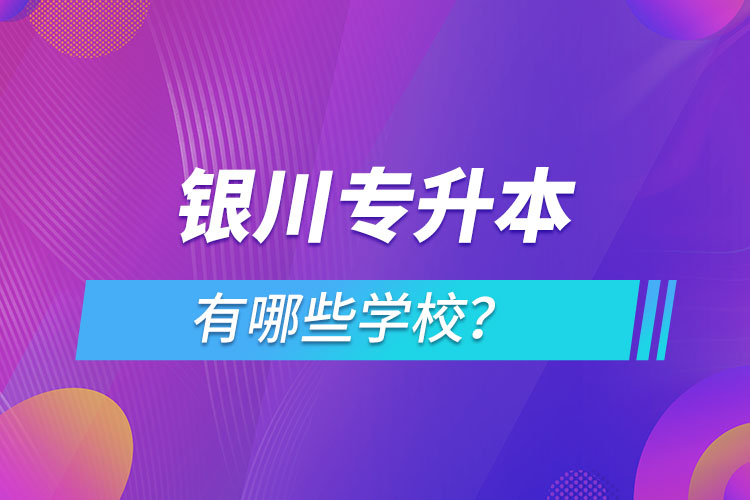 銀川專升本有哪些學(xué)校？