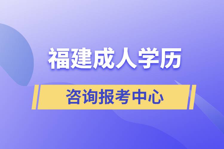 福建成人學(xué)歷咨詢(xún)報(bào)考中心