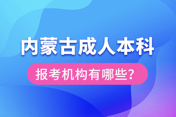 內(nèi)蒙古成人本科報(bào)考機(jī)構(gòu)？