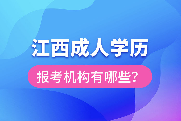 江西成人學(xué)歷報考機(jī)構(gòu)有哪些？