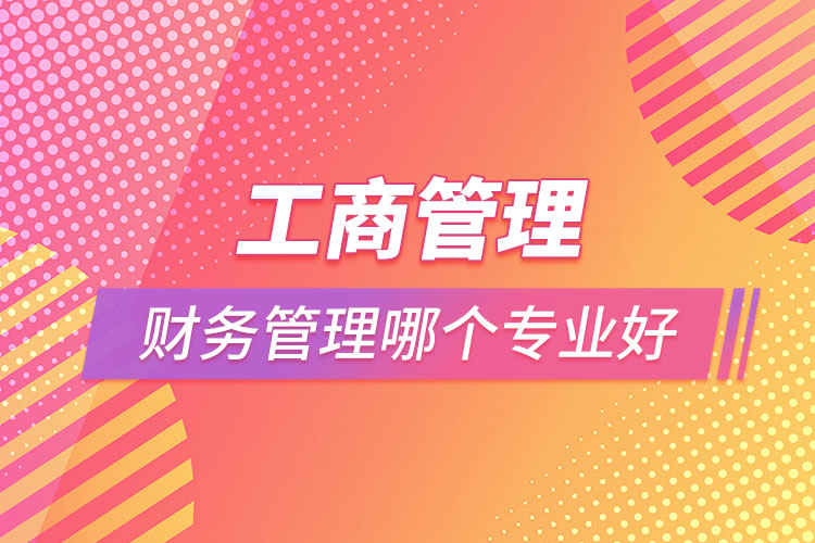 工商管理和財務管理哪個專業(yè)好