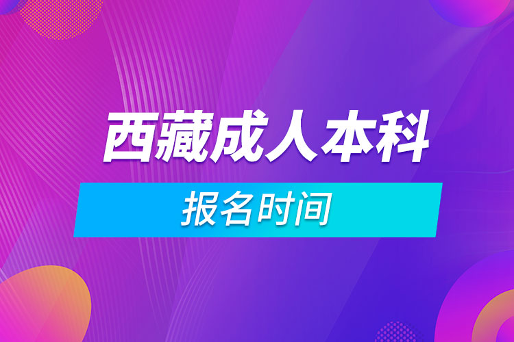 西藏成人本科報(bào)名時(shí)間