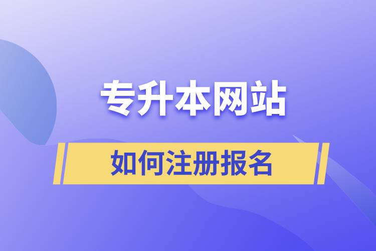 如何在專升本網(wǎng)站注冊報(bào)名