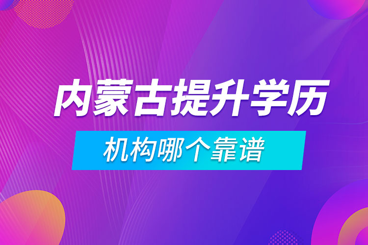 內(nèi)蒙古提升學(xué)歷的機構(gòu)哪個靠譜