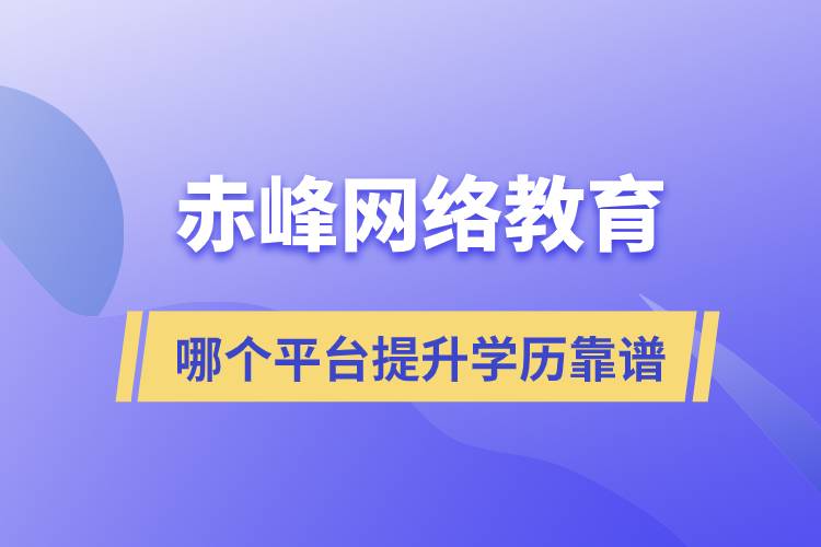 赤峰哪個網(wǎng)絡(luò)教育平臺提升學(xué)歷靠譜？